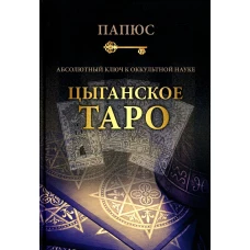 Абсолютный ключ к оккультной науке: Цыганское Таро - древнейшая книга мира. Папюс