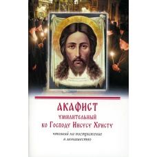 Акафист умилительный ко Господу Иисусу Христу, чтомый на пострижение в монашество.