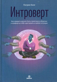 Интроверт. Как заводить друзей, быть приятным в общении и комфортно себя чувствовать в любой ситуации. Кинг П.