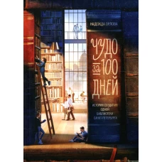 Чудо за 100 дней: история создания библиотеки Санкт-Петербурга. Орлова Н.П.