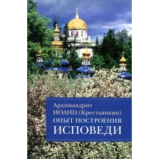 Опыт построения исповеди: Пастырские беседы о покаянии в дни Великого поста. Иоанн (Крестьянкин), архимандрит