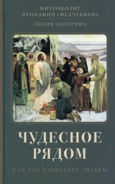 Чудесное рядом: Как Бог помогает людям. Вениамин (Федченков), митрополит, Запарина Л.С. (Л. Шосте)