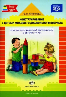 Конструирование с детьми младшего дошкольного возраста. Конспекты совместной деятельности с детьми 3-4 лет. Литвинова О.Э.