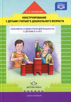 Конструирование с детьми старшего дошкольного возраста. Конспекты совместной деятельности с детьми 5-6 лет. Литвинова О.Э.