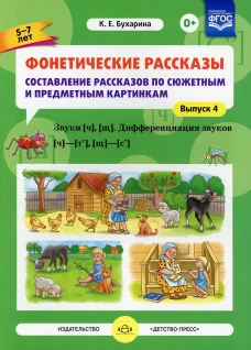 Фонетические рассказы. Составление рассказов по сюжетным и предметным картинкам. Вып. 4. Звуки [ч], [щ]. Дифференциация звуков [ч]-[т&rsquo;], [щ]-[с&rsquo;]. Бухарина К.Е.