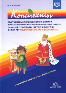 Конспекты подгрупповых логопедических занятий в группе компенсирующей направленности ДОО для детей с тяжелыми нарушениями речи с 6 до 7 лет (подг.к шк. Нищева Н.В.