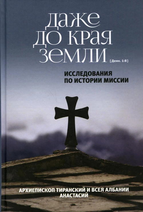 Даже до края земли. Исследования по истории миссии. Анастасий (Яннулатос), архиепископ