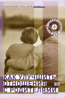 Как улучшить отношения с родителями. Сост. Семеник Д.Г.