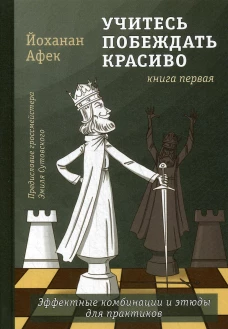 Учитесь побеждать красиво. Эффектные комбинации и этюды для практиков. Кн. 1. Афек Й.