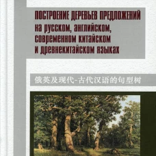 Построение деревьев предложений на русском, английском, современном китайском и древнекитайском языках: монография. Скворцов А.В.