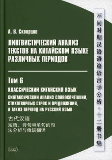 Лингвистический анализ текстов на китайском языке различных периодов. В 12 т. Т.6: Классический китайский язык: Монография. Скворцов А.В.