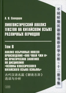 Лингвистический анализ текстов на китайском языке различных периодов. В 12 т. Т.8: Анализ избранных новелл произведения "Ляо чжай чжи и": Учебное пос. Скворцов А.В.