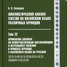 Лингвистический анализ текстов на китайском языке различных периодов. В 12 т. Т. 12: Применение анализа по непосредственным составляющим... Монография. Скворцов А.В.