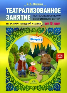 Театрализованное занятие по нравственному воспитанию для детей от 5 лет (на основе народной сказки). Вып. 1. ФГОС. Можгова Е.И.