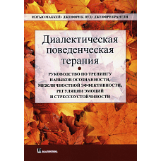 Диалектическая поведенческая терапия: руководство по тренингу навыков осознанности, межличностной эффективности, регуляции эмоции и стрес-чивости. Маккей М., Вуд Дж.К., Брантли Дж.