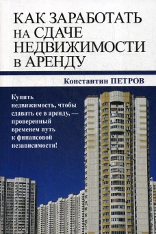 Как заработать на сдаче недвижимости в аренду. Петров К.Н.