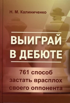 Выиграй в дебюте. 761 способ застать врасплох своего оппонента. Калиниченко Н.М.