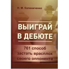 Выиграй в дебюте. 761 способ застать врасплох своего оппонента. Калиниченко Н.М.