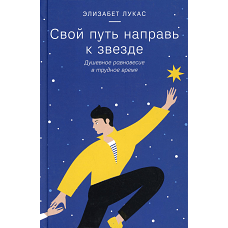 Свой путь направь к звезде. Душевное равновесие в трудное время. Лукас Э.