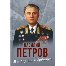 Мы верили в будущее. Петров В.И.