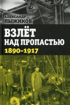 Взлет над пропастью. 1890-1917 годы. Пыжиков А.В.