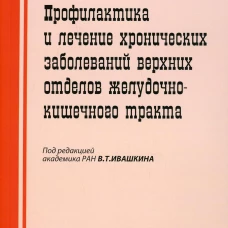 Профилактика и лечение хронических заболеваний верхних отделов желудочно-кишечного тракта. 5-е изд. Под ред. Ивашкина В.Т.