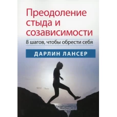 Преодоление стыда и созависимости: 8 шагов, чтобы обрести себя. Лансер Д.