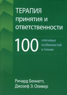 Терапия принятия и ответственности: 100 ключевых особенностей и техник. Беннетт Р., Оливер Дж. Э.