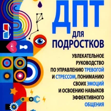 Рабочая тетрадь по навыкам ДПТ для подростков: увлекательное руководство по управлению тревогой и стрессом, пониманию своих эмоций. Thrive T.
