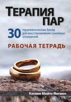 Терапия пар: 30 терапевтических бесед для восстановления семейных отношений. Рабочая тетрадь. Мейтс-Янгмен К.