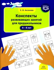 Конспекты развивающих занятий для предшкольников (6-8 лет). Аксенова Е.В.