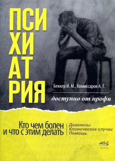 Психиатрия. Доступно от профи. Кто чем болен, и что с этим делать. Диагнозы. Клинические случаи. Пом. Комиссарова Е.Г., Беккер И.М.