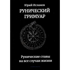 Рунический гримуар. Рунические ставы на все случаи жизни. Исламов Ю.В.