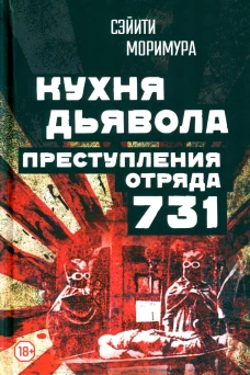 Кухня дьявола. Преступления &laquo;отряда 731&raquo;. Моримура С.