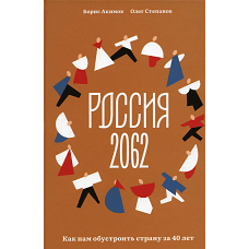 Россия 2062. Как нам обустроить страну за 40 лет. Степанов О.В., Акимов Б.А.