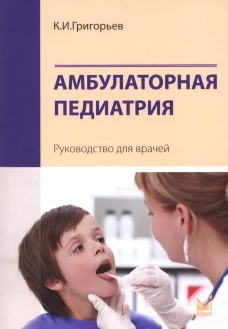 Амбулаторная педиатрия. Руководство для врачей. 4-е изд., перераб.и доп. Григорьев К.И.