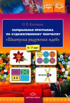 Парциальная программа по художественному творчеству "Шкатулка радужных идей". 5-7 лет. Костина О.В.