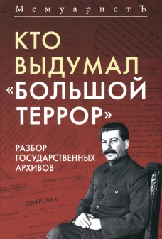 Кто выдумал "Большой террор". Разбор государственных архивов. МемуаристЪ