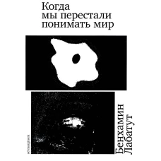 Когда мы перестали понимать мир. 2-е изд. Лабатут Б.