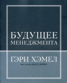 Будущее менеджмента. Хэмел Г., Брин Б.