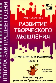 Развитие творческого мышления. Ч. 1. Шпаргалки для родителей. Комплект игр для развития воображения и фантазии. 2-е изд., стер. Фаер А.С., Буянова Е.