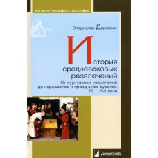 История средневековых развлечений. От куртуазных увеселений до карнавалов и праздников дураков. IX-XVI века. Даркевич В.П.