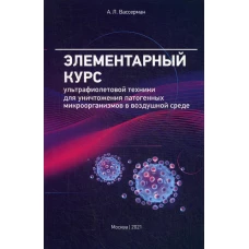 Элементарный курс ультрафиолетовой техники для уничтожения патогенных микроорганизмов в воздушной среде. Вассерман А.Л.