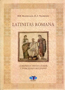 Latinitas Romana. Совершенствуем латынь с римскими авторами: Учебное пособие. Ульянова И.Л., Маршалок Н.В.