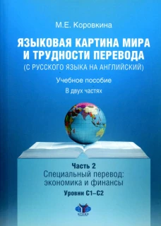 Языковая картина мира и трудности перевода (с русского языка на английский): Учебное пособие. В 2 ч. Ч. 2: уровни С1-С2. Коровкина М.Е.