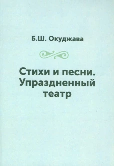 Стихи и песни. Упраздненный театр. Окуджава Б.Ш.