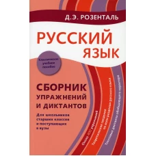 Русский язык. Сборник упражнений и диктантов. Для школьников старших классов и поступающих в вузы. 2-е изд., испр. Розенталь Д.Э.