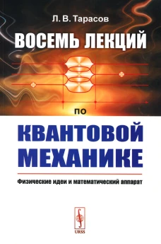 Восемь лекций по квантовой механике: Физические идеи и математический аппарат. Тарасов Л.В.