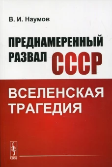 Преднамеренный развал СССР: Вселенская трагедия. Наумов В.И