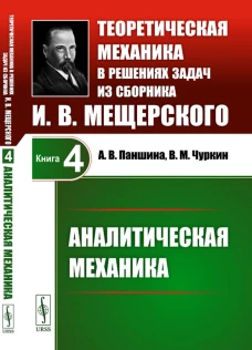 Теоретическая механика в решениях задач из сборника И.В.Мещерского. Кн. 4: Аналитическая механика.. Паншина А.В., Чуркин В.М.